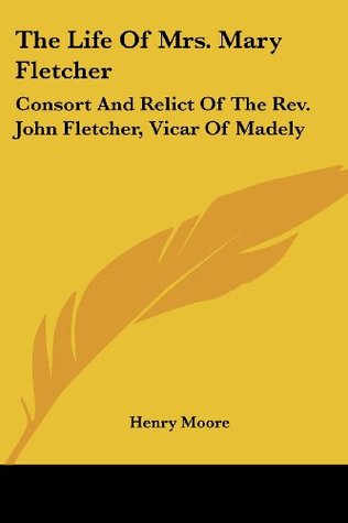 Download The Life Of Mrs. Mary Fletcher: Consort And Relict Of The Rev. John Fletcher, Vicar Of Madely - Henry Moore | ePub