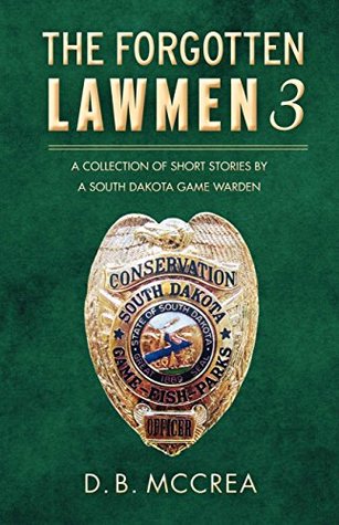 Full Download The Forgotten Lawmen Part 3: A Collection of Short Stories by a South Dakota Game Warden - D.B. McCrea | ePub