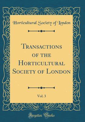 Read Transactions of the Horticultural Society of London, Vol. 3 (Classic Reprint) - Horticultural Society of London file in ePub