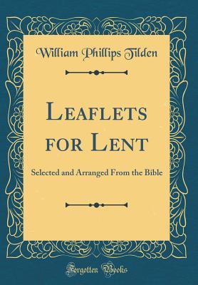 Read Leaflets for Lent: Selected and Arranged from the Bible (Classic Reprint) - William Phillips Tilden file in ePub