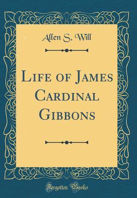 Read Life of James Cardinal Gibbons (Classic Reprint) - Allen Sinclair Will | ePub