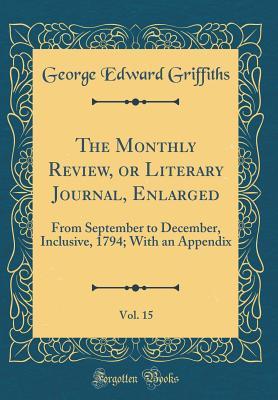 Read The Monthly Review, or Literary Journal, Enlarged, Vol. 15: From September to December, Inclusive, 1794; With an Appendix (Classic Reprint) - George Edward Griffiths file in ePub