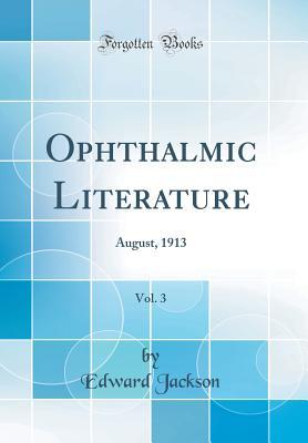 Full Download Ophthalmic Literature, Vol. 3: August, 1913 (Classic Reprint) - Edward Jackson file in PDF