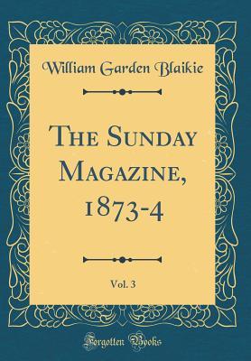 Read Online The Sunday Magazine, 1873-4, Vol. 3 (Classic Reprint) - William Garden Blaikie file in ePub