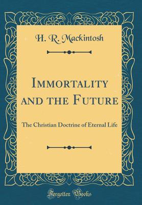 Read Immortality and the Future: The Christian Doctrine of Eternal Life (Classic Reprint) - H R Mackintosh file in ePub