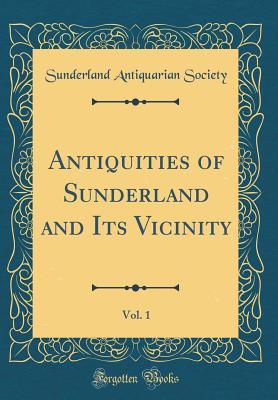 Full Download Antiquities of Sunderland and Its Vicinity, Vol. 1 (Classic Reprint) - Sunderland Antiquarian Society | ePub