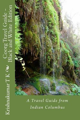 Full Download Coorg Travel Guide - Black and White Edition: A Travel Guide from Indian Columbus - Krishnakumar T K | PDF