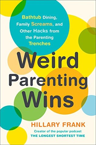 Download Weird Parenting Wins: Bathtub Dining, Family Screams, and Other Hacks from the Parenting Trenches - Hillary Frank | ePub