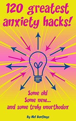 Read 120 Greatest Anxiety Hacks - Some old, some new and some truly unorthodox - Mel Bonthuys | PDF