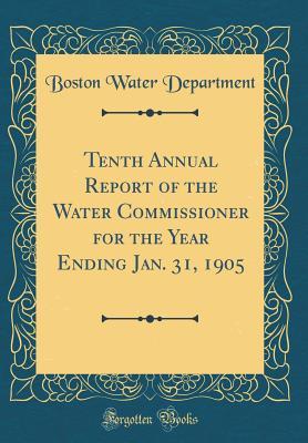 Read Tenth Annual Report of the Water Commissioner for the Year Ending Jan. 31, 1905 (Classic Reprint) - Boston Water Department file in PDF