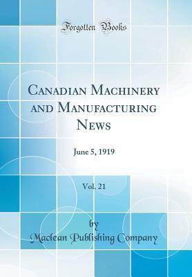 Read Online Canadian Machinery and Manufacturing News, Vol. 21: June 5, 1919 (Classic Reprint) - MacLean Publishing Company file in ePub