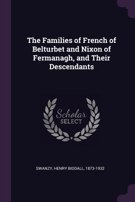 Read Online The Families of French of Belturbet and Nixon of Fermanagh, and Their Descendants - Henry Biddall Swanzy file in ePub