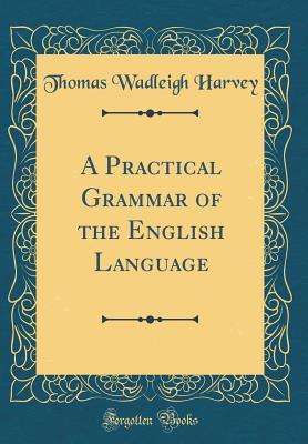 Full Download A Practical Grammar of the English Language (Classic Reprint) - Thomas W. Harvey file in ePub