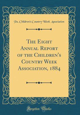 Read The Eight Annual Report of the Children's Country Week Association, 1884 (Classic Reprint) - Pa Children Association file in PDF