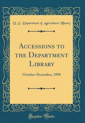Read Accessions to the Department Library: October-December, 1898 (Classic Reprint) - U.S. Department of Agriculture file in ePub