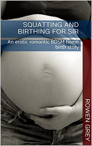 Download Squatting and Birthing for Sir: An erotic romantic BDSM home birth story - Rowen Grey file in PDF