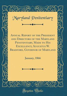 Full Download Annual Report of the President and Directors of the Maryland Penitentiary, Made to His Excellency, Augustus W. Bradford, Governor of Maryland: January, 1866 (Classic Reprint) - Maryland Penitentiary | PDF