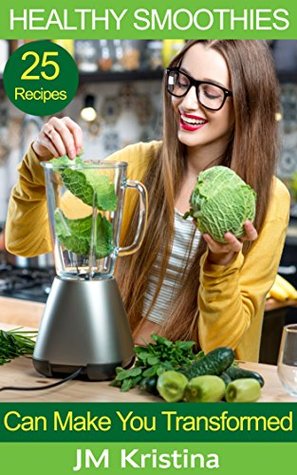 Read Online HEALTHY SMOOTHIES: 25 Healthy Smoothie Recipes can Make You Transformed: Healthy Fresh Smoothies and Juices Recipe Book Good for Your Skin and Life Using for Both Kids and Adults - Joseph M. Kristina | ePub