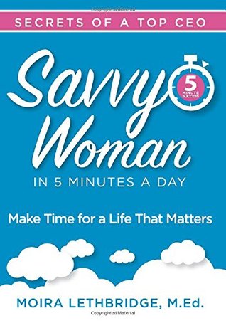 Download Savvy Woman Success in 5 Minutes a Day: Make Time for a Life That Matters - Moira Lethbridge | ePub