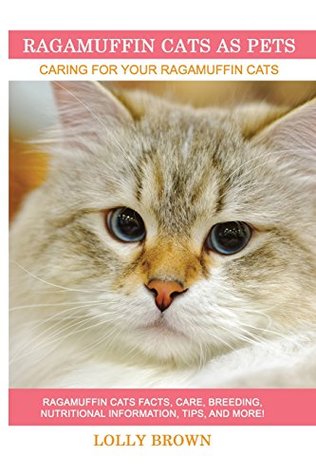 Read Ragamuffin Cats As Pets: Ragamuffin Cats facts, care, breeding, nutritional information, tips, and more! Caring For Your Ragamuffin Cats - Lolly Brown | PDF