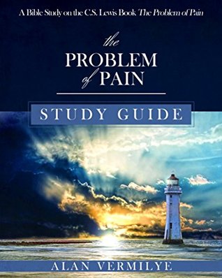 Full Download The Problem of Pain Study Guide: A Bible Study on the C.S. Lewis Book The Problem of Pain (CS Lewis Study Series) - Alan Vermilye file in PDF