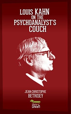 Download Louis Kahn on the psychoanalyst's couch (Collection du Divan Book 1) - Jean-Christophe Betrisey | PDF
