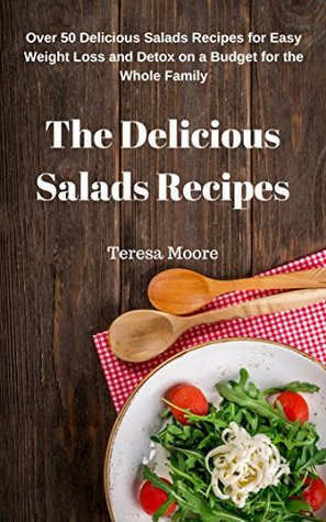 Read The Delicious Salads Recipes: Over 50 Delicious Salads Recipes for Easy Weight Loss and Detox on a Budget for the Whole Family (Quick and Easy Natural Food Book 74) - Teresa Moore file in ePub