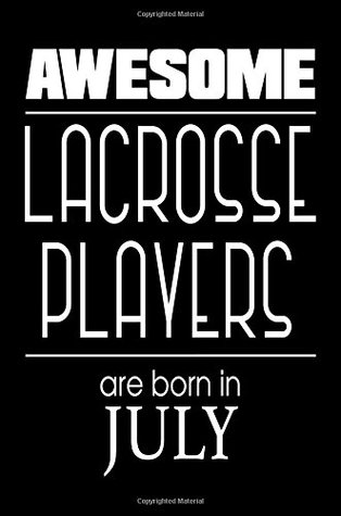 Full Download Awesome Lacrosse Players Are Born in July: Funny Lacrosse Birthday Sports Notebook Gift -  | PDF