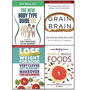 Read Online new body type guide, grain brain, lose weight for good very clever gut plan diet makeover for beginners and hidden healing powers of super & whole foods 4 book collection set - get healthy lose weight - Eric Berg Alexandria | PDF