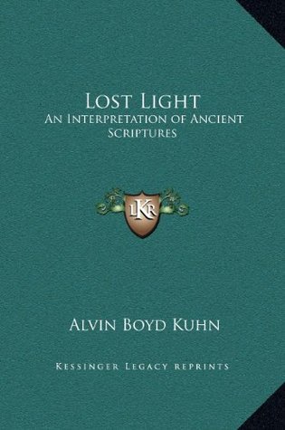 Read Online Lost Light: An Interpretation of Ancient Scriptures - Alvin Boyd Kuhn | ePub