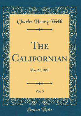 Read Online The Californian, Vol. 3: May 27, 1865 (Classic Reprint) - Charles Henry Webb | PDF