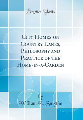Full Download City Homes on Country Lanes, Philosophy and Practice of the Home-In-A-Garden (Classic Reprint) - William E Smythe file in PDF