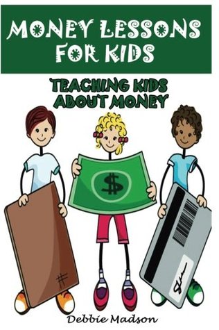 Full Download Money Lessons for Kids: Teaching Kids about Money - Debbie Madson | ePub