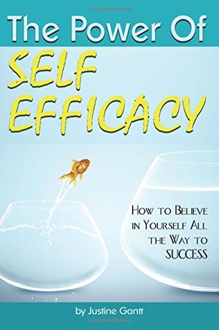 Full Download The Power of Self Efficacy: How to Believe in Yourself All the Way to Success - Justine Gantt file in ePub