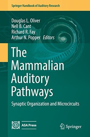 Read The Mammalian Auditory Pathways: Synaptic Organization and Microcircuits (Springer Handbook of Auditory Research) - Douglas L. Oliver file in PDF