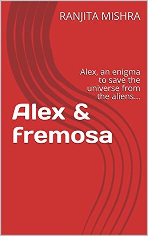 Read Alex & fremosa: Alex, an enigma to save the universe from the aliens (First) - RANJITA MISHRA file in PDF