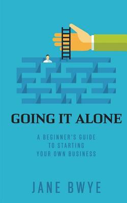 Download Going It Alone: A Beginner's Guide to Starting Your Own Business - Jane Bwye | ePub