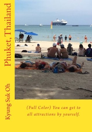 Read Online Phuket, Thailand: (Full Color) You can get to all attractions by yourself. - Kyung Suk Oh file in PDF