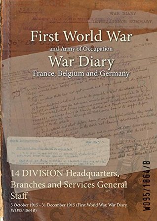 Read Online 14 Division Headquarters, Branches and Services General Staff: 3 October 1915 - 31 December 1915 (First World War, War Diary, Wo95/1864b) - British War Office file in PDF
