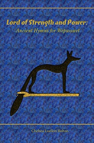 Read Online Lord of Strength and Power: Ancient Hymns for Wepwawet - Chelsea Luellon Bolton | ePub