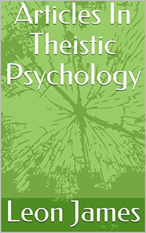 Full Download Articles In Theistic Psychology (Theistic Psychology - Expanding The Narrative Series A New Modern Synthesis Of The Ideas of Jung And Swedenborg Book 1) - Leon James file in PDF