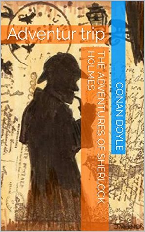 Read Online The Adventures of Sherlock Holmes: Adventur trip - Arthur Conan Doyle | ePub
