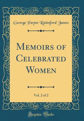 Read Online Memoirs of Celebrated Women, Vol. 2 of 2 (Classic Reprint) - George Payne Rainsford James file in PDF