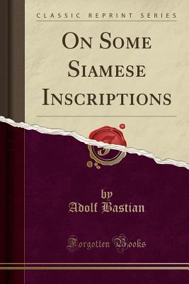 Full Download On Some Siamese Inscriptions (Classic Reprint) - Adolf Bastian | ePub