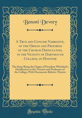 Download A True and Concise Narrative, of the Origin and Progress of the Church Difficulties, in the Vicinity of Dartmouth College, in Hanover: The Same Being the Origin of President Wheelock's Disaffection to the Trustees and Professors of the College, with Docum - Benoni Dewey file in ePub