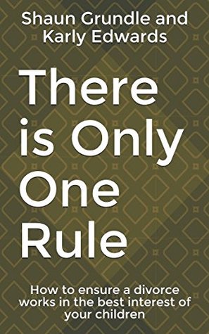 Read Online There is Only One Rule: How to ensure a divorce works in the best interest of your children - Shaun Grundle and Karly Edwards | ePub