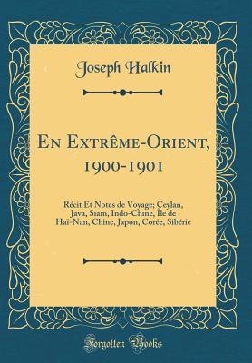 Read En Extr�me-Orient, 1900-1901: R�cit Et Notes de Voyage; Ceylan, Java, Siam, Indo-Chine, �le de Ha�-Nan, Chine, Japon, Cor�e, Sib�rie (Classic Reprint) - Joseph Halkin file in ePub