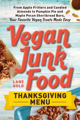 Download Vegan Junk Food: Thanksgiving Menu: From Apple Fritters and Candied Almonds to Pumpkin Pie and Maple Pecan Shortbread Bars, Your Favorite Vegan Treats Made Easy - Lane Gold | ePub