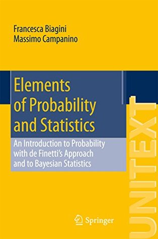 Full Download Elements of Probability and Statistics: An Introduction to Probability with de Finetti’s Approach and to Bayesian Statistics (UNITEXT) - Francesca Biagini file in PDF