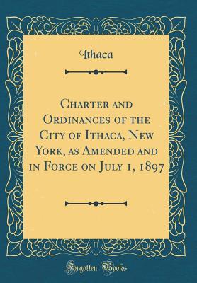 Full Download Charter and Ordinances of the City of Ithaca, New York, as Amended and in Force on July 1, 1897 (Classic Reprint) - Ithaca Ithaca file in ePub